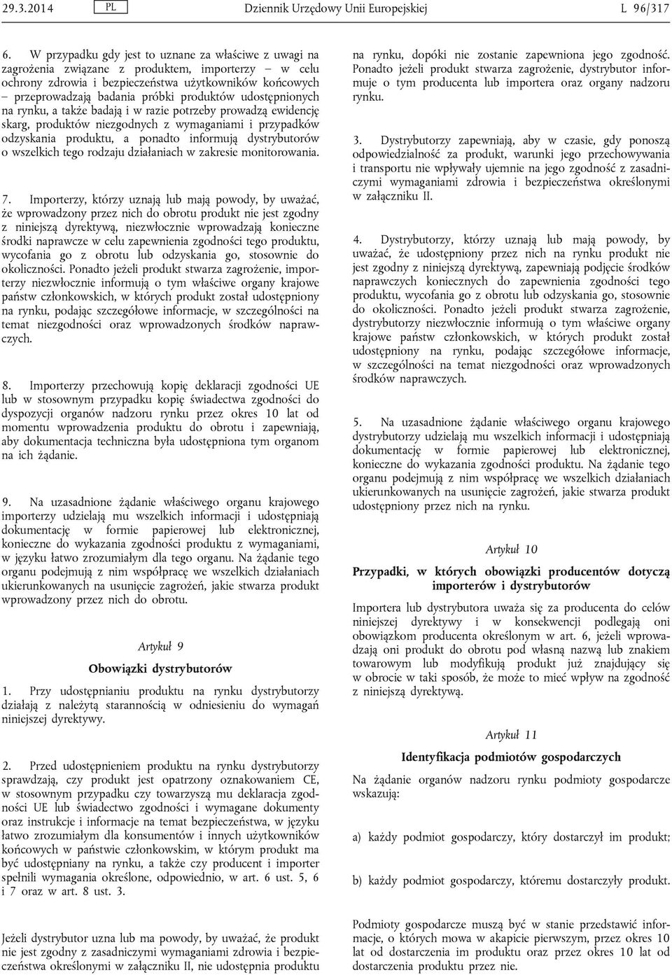 produktów udostępnionych na rynku, a także badają i w razie potrzeby prowadzą ewidencję skarg, produktów niezgodnych z wymaganiami i przypadków odzyskania produktu, a ponadto informują dystrybutorów