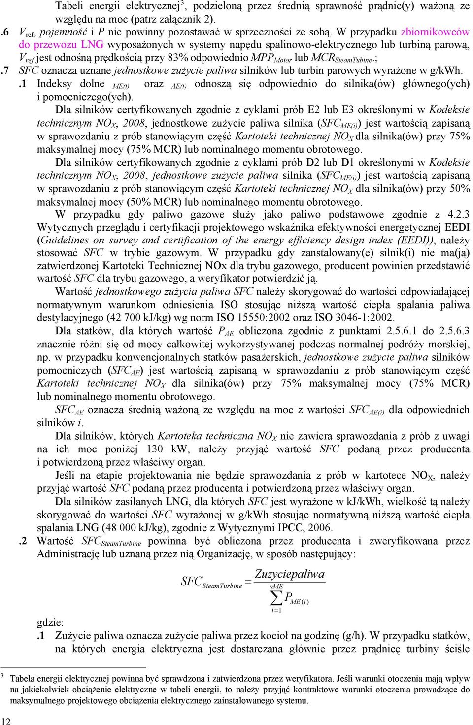 7 SFC oznacza uznane jednostkowe zużycie paliwa silników lub turbin parowych wyrażone w g/kwh..1 Indeksy dolne ME(i) oraz AE(i) odnoszą się odpowiednio do silnika(ów) głównego(ych) i pomocniczego(ych).