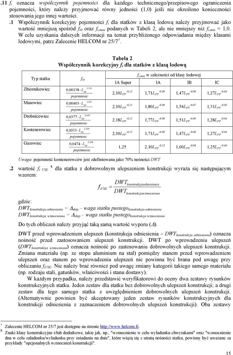 W celu uzyskania dalszych informacji na temat przybliżonego odpowiadania między klasami lodowymi, patrz Zalece HELCOM nr 25/7 7.
