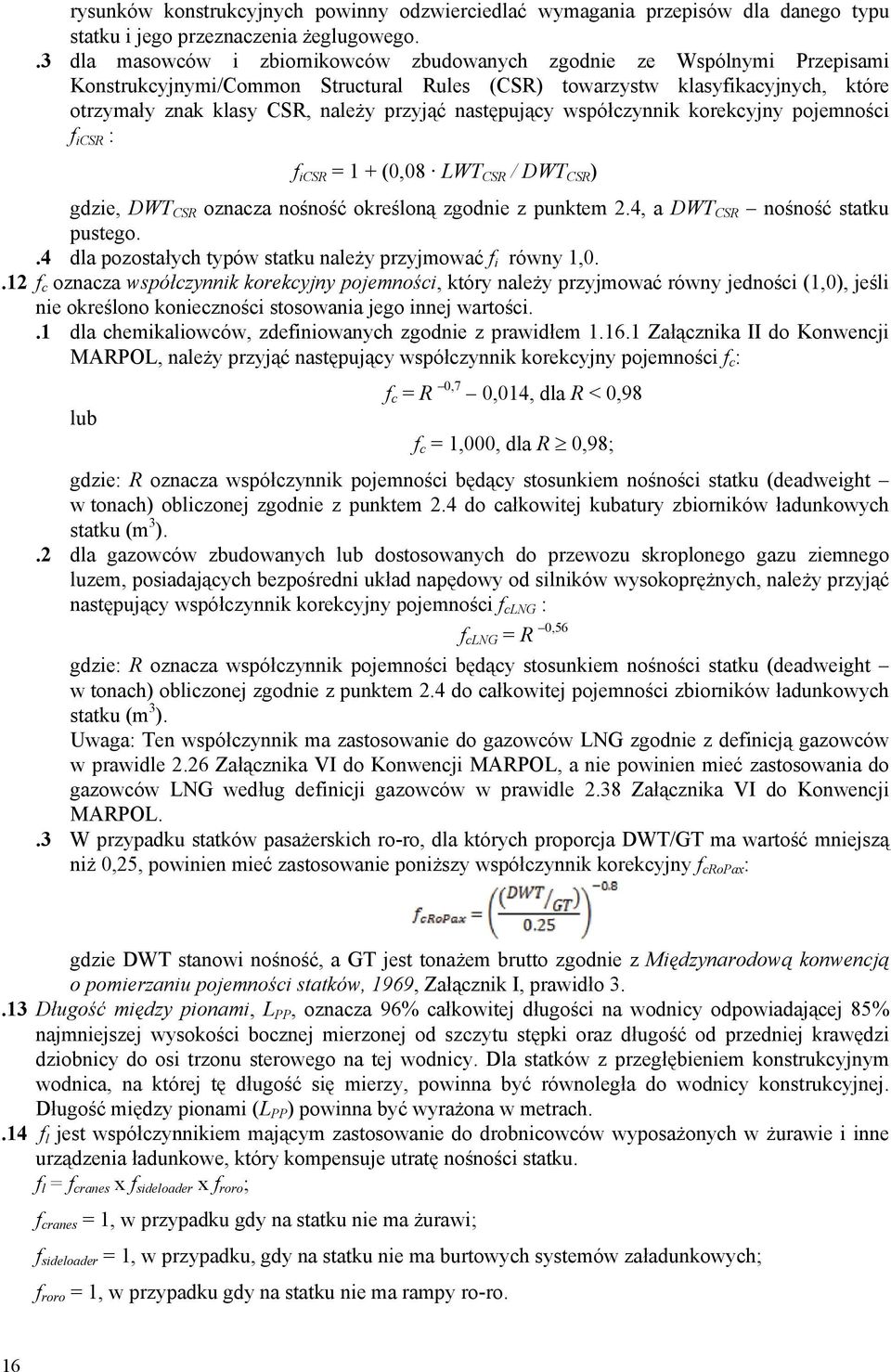 następujący współczynnik korekcyjny pojemności f icsr : f icsr = 1 + (0,08 LWT CSR / DWT CSR ) gdzie, DWT CSR oznacza nośność określoną zgod z punktem 2.4, a DWT CSR nośność statku pustego.