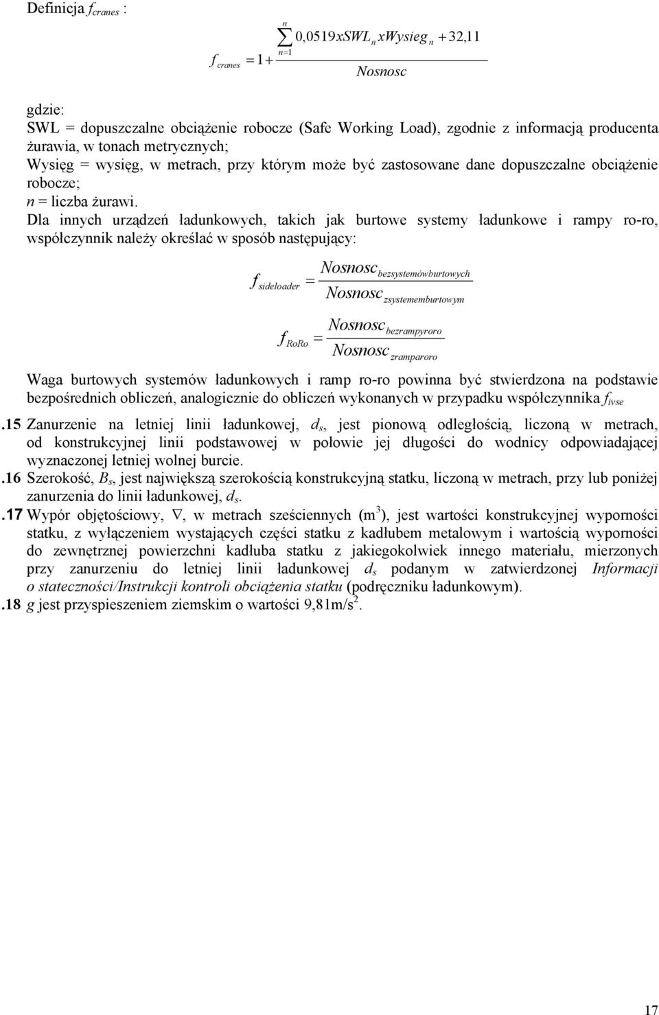 Dla innych urządzeń ładunkowych, takich jak burtowe systemy ładunkowe i rampy ro-ro, współczynnik należy określać w sposób następujący: Nosnosc f sideloader = Nosnosc Nosnosc f RoRo = Nosnosc