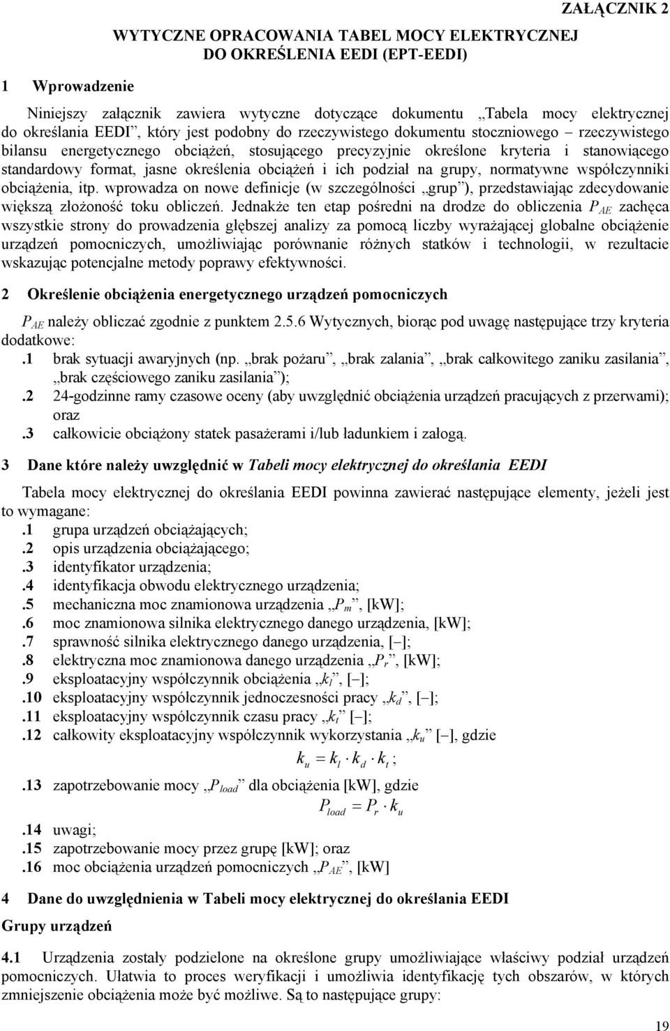 obciążeń i ich podział na grupy, normatywne współczynniki obciążenia, itp. wprowadza on nowe definicje (w szczególności grup ), przedstawiając zdecydowa większą złożoność toku obliczeń.