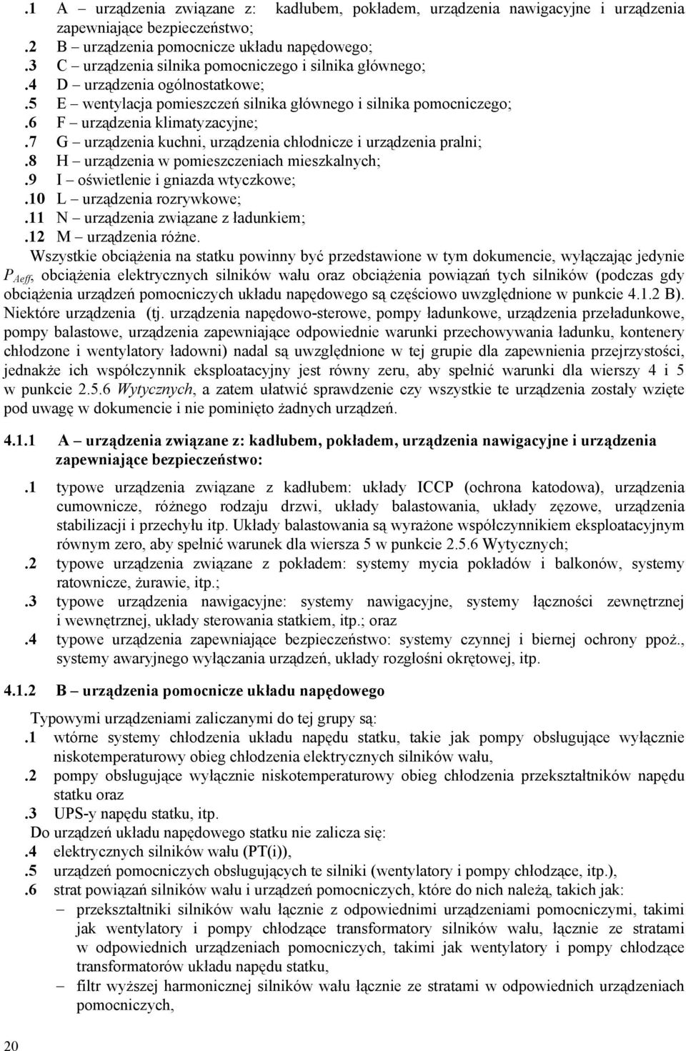 7 G urządzenia kuchni, urządzenia chłodnicze i urządzenia pralni;.8 H urządzenia w pomieszczeniach mieszkalnych;.9 I oświetle i gniazda wtyczkowe;.10 L urządzenia rozrywkowe;.