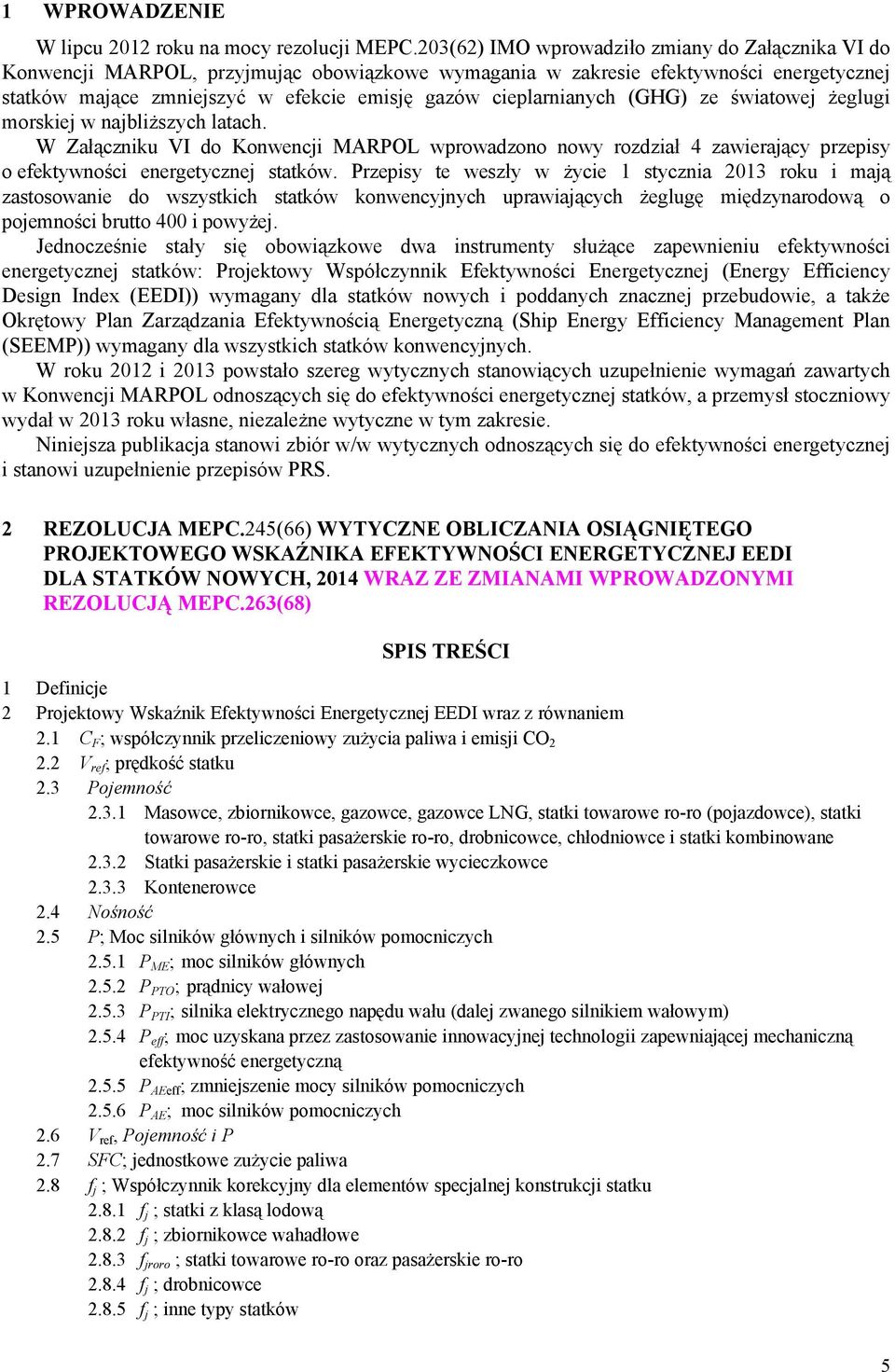 cieplarnianych (GHG) ze światowej żeglugi morskiej w najbliższych latach. W Załączniku VI do Konwencji MARPOL wprowadzono nowy rozdział 4 zawierający przepisy o efektywności energetycznej statków.