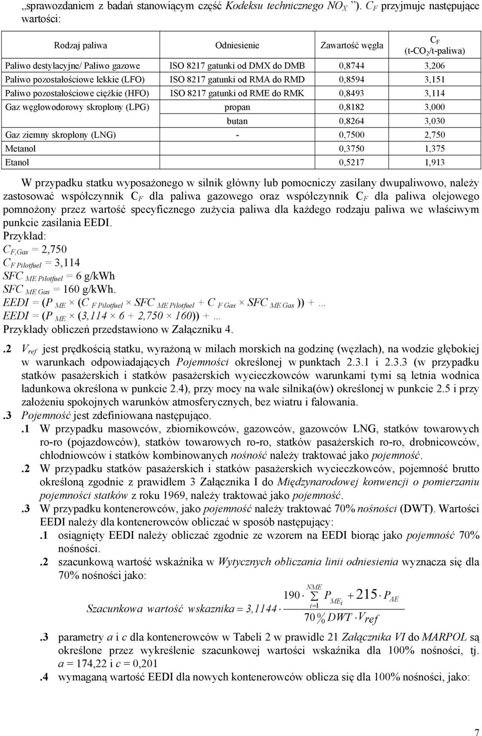 lekkie (LFO) ISO 8217 gatunki od RMA do RMD 0,8594 3,151 Paliwo pozostałościowe ciężkie (HFO) ISO 8217 gatunki od RME do RMK 0,8493 3,114 Gaz węglowodorowy skroplony (LPG) propan 0,8182 3,000 butan