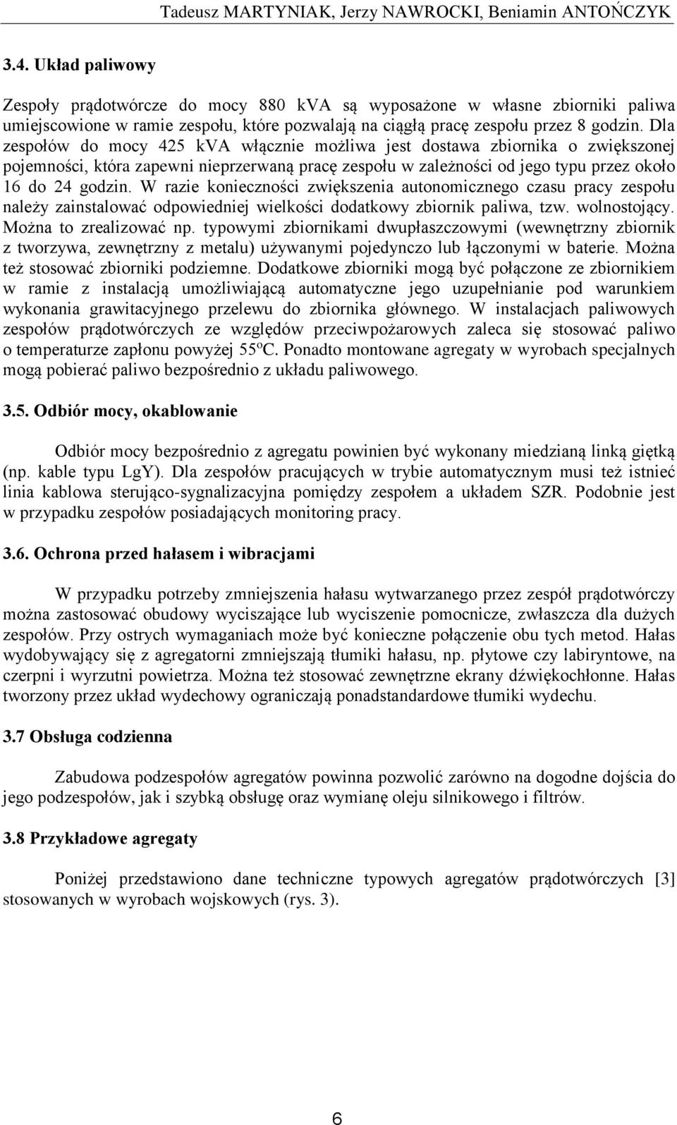 Dla zespołów do mocy 425 kva włącznie możliwa jest dostawa zbiornika o zwiększonej pojemności, która zapewni nieprzerwaną pracę zespołu w zależności od jego typu przez około 16 do 24 godzin.
