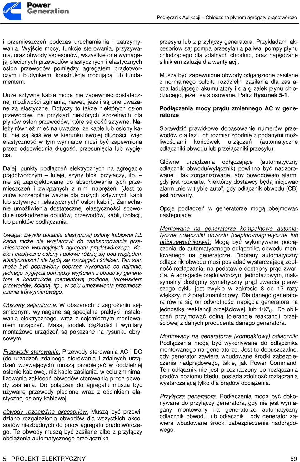 budynkiem, konstrukcją mocującą lub fundamentem. DuŜe sztywne kable mogą nie zapewniać dostatecznej moŝliwości zginania, nawet, jeŝeli są one uwaŝane za elastyczne.