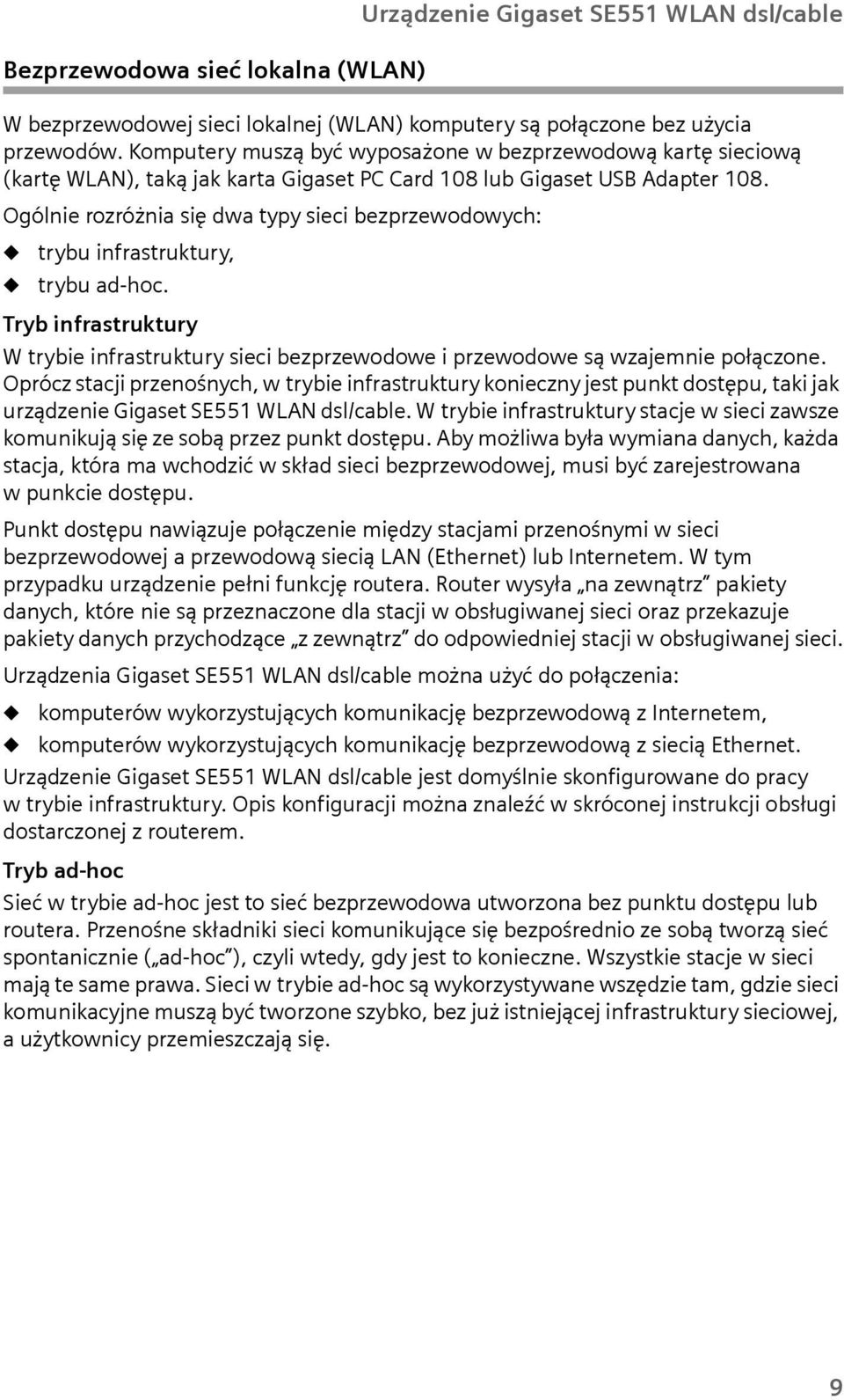 Ogólnie rozróżnia się dwa typy sieci bezprzewodowych: u u trybu infrastruktury, trybu ad-hoc. Tryb infrastruktury W trybie infrastruktury sieci bezprzewodowe i przewodowe są wzajemnie połączone.