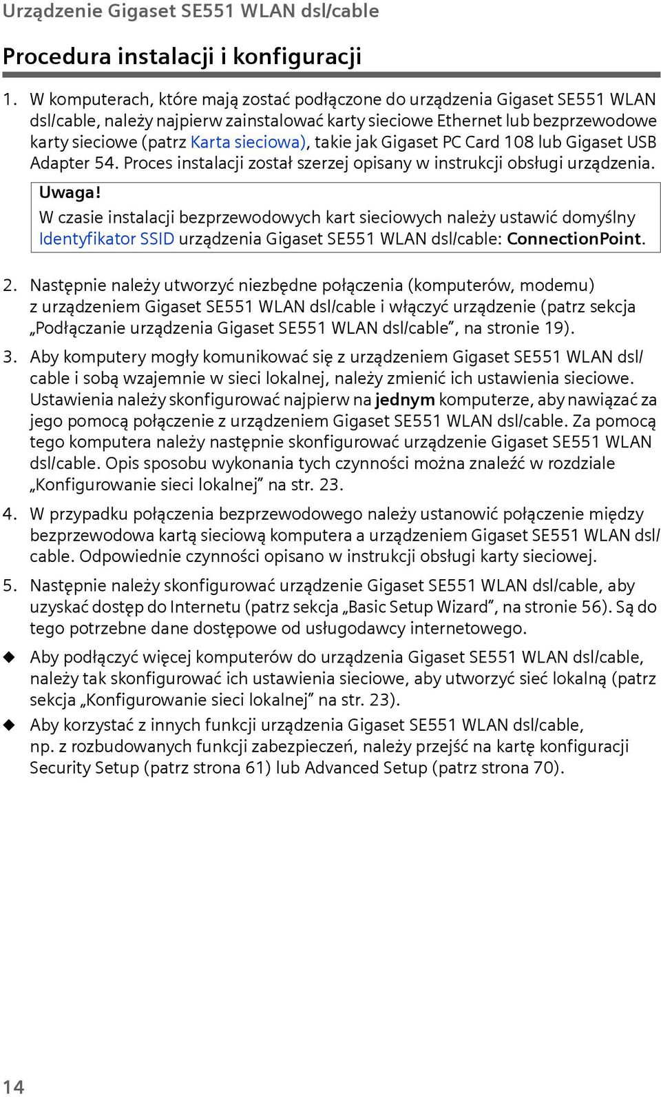 takie jak Gigaset PC Card 108 lub Gigaset USB Adapter 54. Proces instalacji został szerzej opisany w instrukcji obsługi urządzenia. Uwaga!