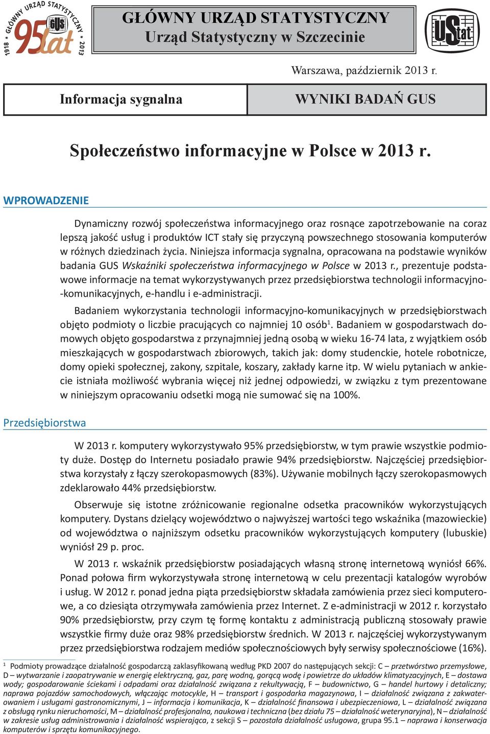 komputerów w różnych dziedzinach życia. Niniejsza informacja sygnalna, opracowana na podstawie wyników badania GUS Wskaźniki społeczeństwa informacyjnego w Polsce w 2013 r.