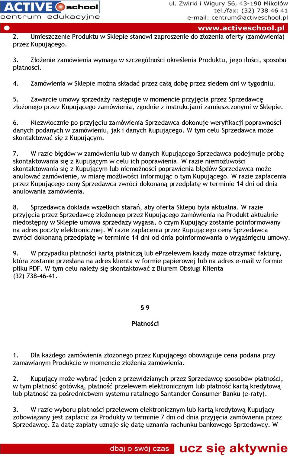 Zawarcie umowy sprzedaży następuje w momencie przyjęcia przez Sprzedawcę złożonego przez Kupującego zamówienia, zgodnie z instrukcjami zamieszczonymi w Sklepie. 6.