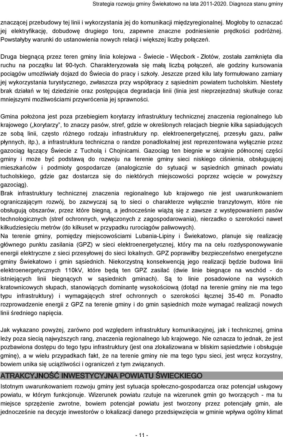 Druga biegnącą przez teren gminy linia kolejowa - Świecie - Więcbork - Złotów, została zamknięta dla ruchu na początku lat 90-tych.