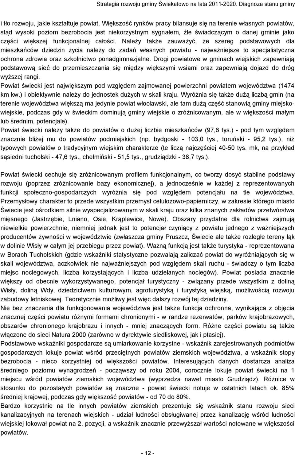 Należy także zauważyć, że szereg podstawowych dla mieszkańców dziedzin życia należy do zadań własnych powiatu - najważniejsze to specjalistyczna ochrona zdrowia oraz szkolnictwo ponadgimnazjalne.