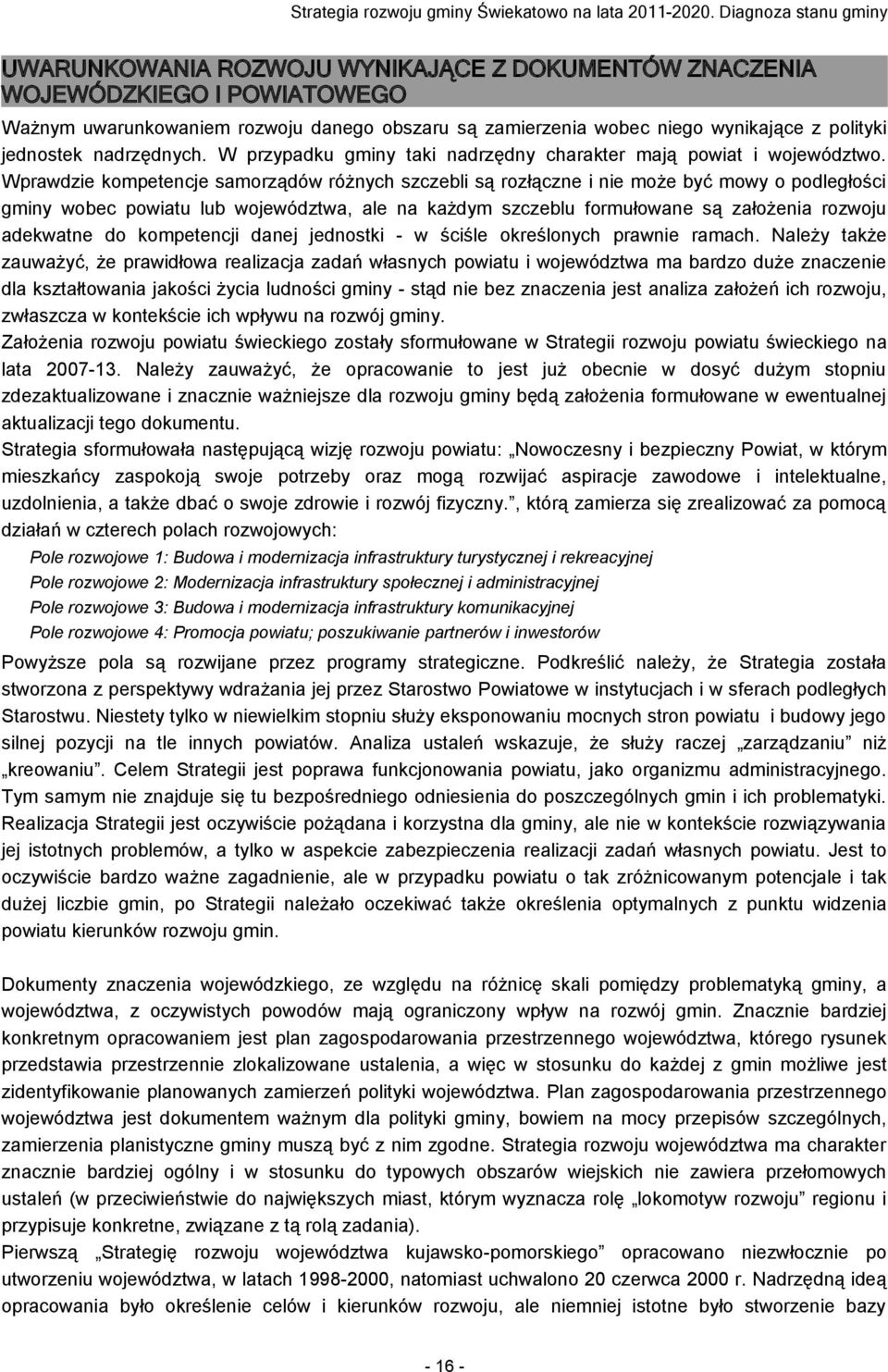 Wprawdzie kompetencje samorządów różnych szczebli są rozłączne i nie może być mowy o podległości gminy wobec powiatu lub województwa, ale na każdym szczeblu formułowane są założenia rozwoju adekwatne