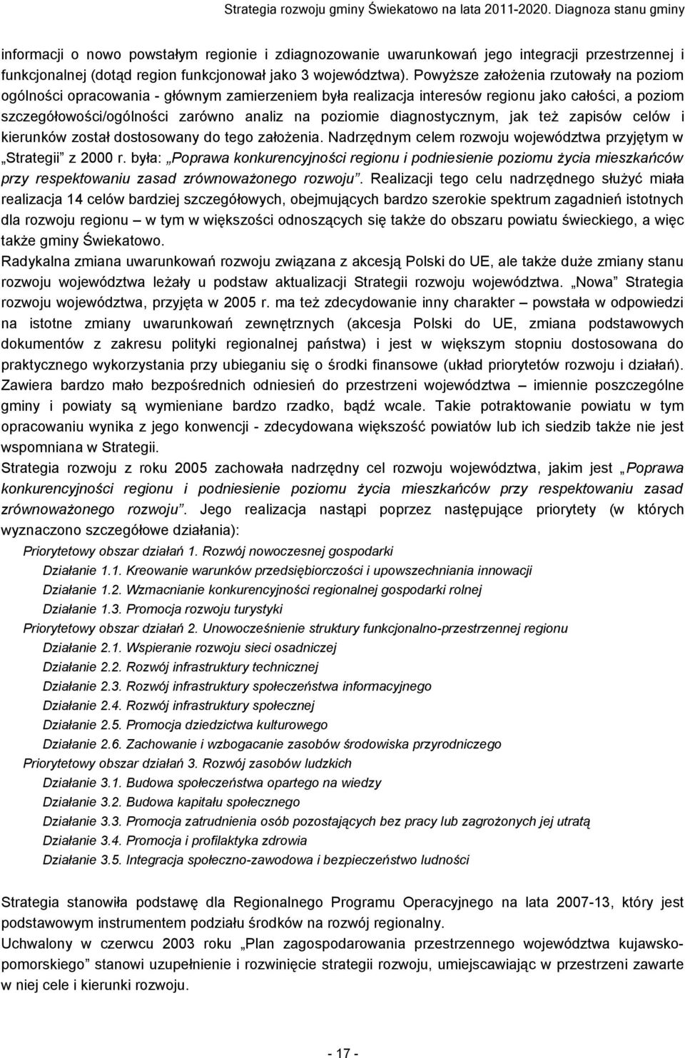 diagnostycznym, jak też zapisów celów i kierunków został dostosowany do tego założenia. Nadrzędnym celem rozwoju województwa przyjętym w Strategii z 2000 r.