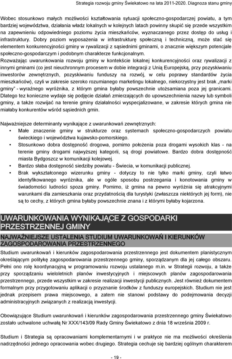 Dobry poziom wyposażenia w infrastrukturę społeczną i techniczną, może stać się elementem konkurencyjności gminy w rywalizacji z sąsiednimi gminami, o znacznie większym potencjale