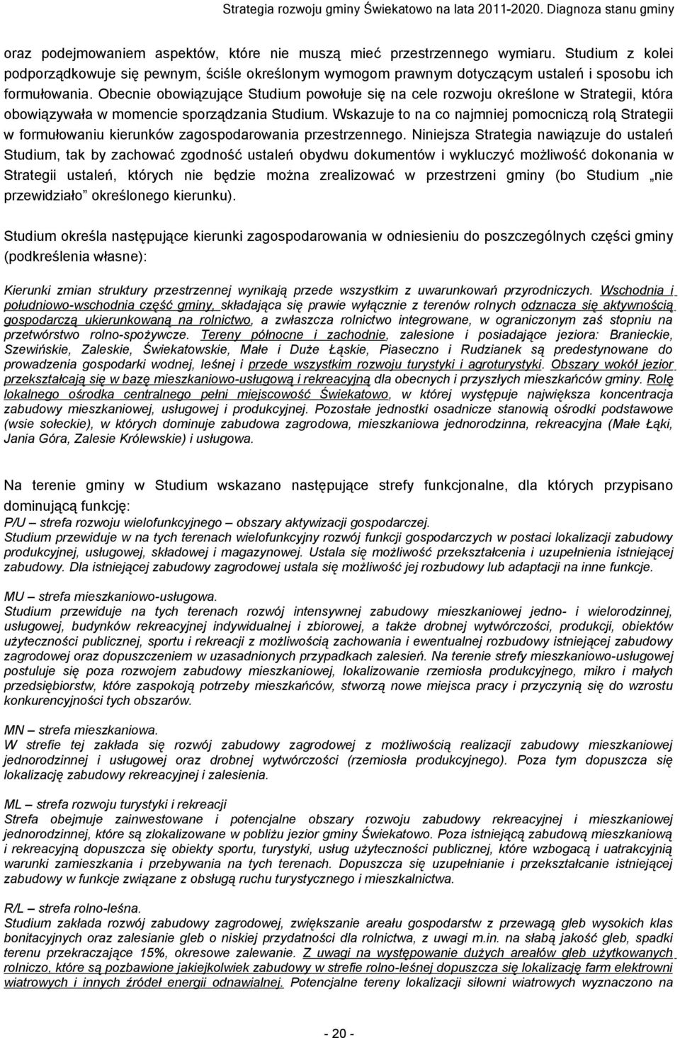 Wskazuje to na co najmniej pomocniczą rolą Strategii w formułowaniu kierunków zagospodarowania przestrzennego.