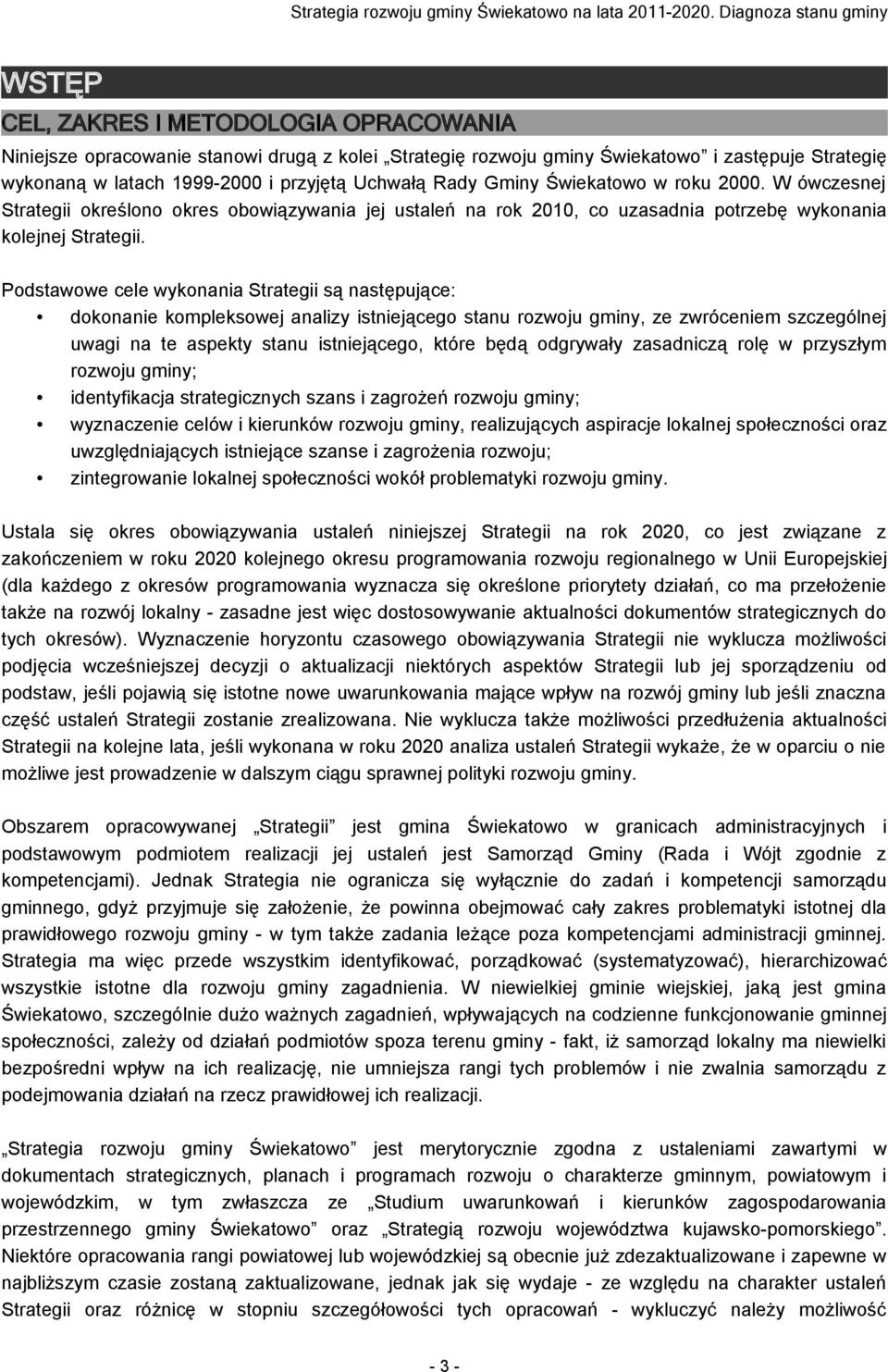 Podstawowe cele wykonania Strategii są następujące: dokonanie kompleksowej analizy istniejącego stanu rozwoju gminy, ze zwróceniem szczególnej uwagi na te aspekty stanu istniejącego, które będą
