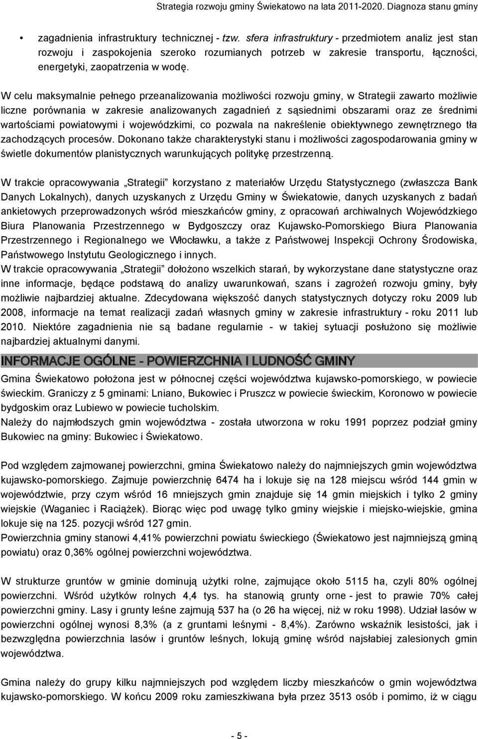 W celu maksymalnie pełnego przeanalizowania możliwości rozwoju gminy, w Strategii zawarto możliwie liczne porównania w zakresie analizowanych zagadnień z sąsiednimi obszarami oraz ze średnimi