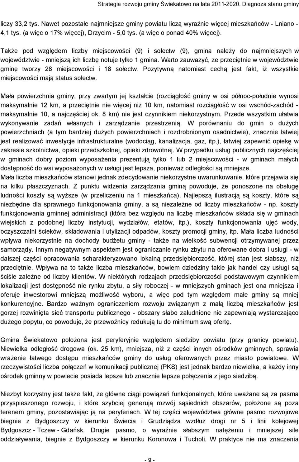 Warto zauważyć, że przeciętnie w województwie gminę tworzy 28 miejscowości i 18 sołectw. Pozytywną natomiast cechą jest fakt, iż wszystkie miejscowości mają status sołectw.