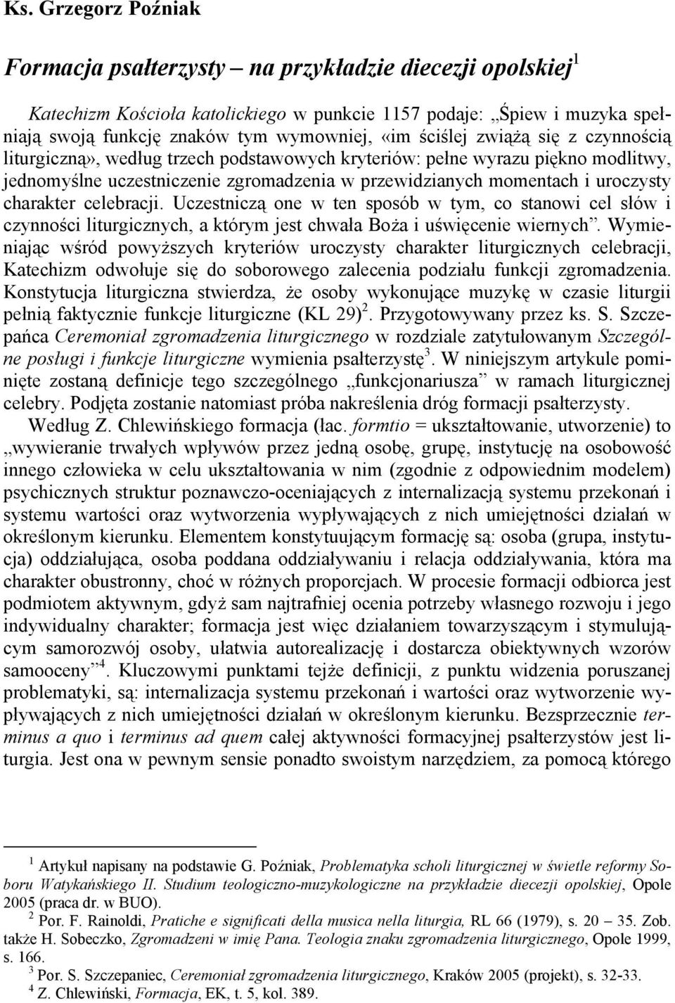 charakter celebracji. Uczestniczą one w ten sposób w tym, co stanowi cel słów i czynności liturgicznych, a którym jest chwała Boża i uświęcenie wiernych.