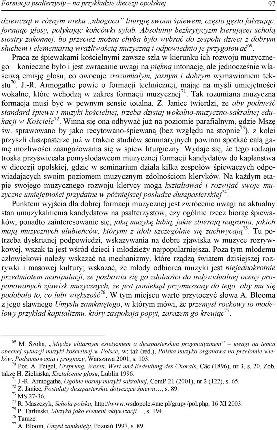 Praca ze śpiewakami kościelnymi zawsze szła w kierunku ich rozwoju muzycznego konieczne było i jest zwracanie uwagi na piękną intonację, ale jednocześnie właściwą emisję głosu, co owocuje