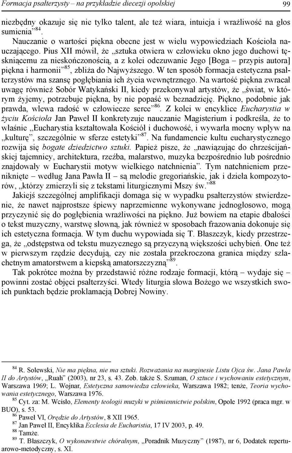 Pius XII mówił, że sztuka otwiera w człowieku okno jego duchowi tęskniącemu za nieskończonością, a z kolei odczuwanie Jego [Boga przypis autora] piękna i harmonii 85, zbliża do Najwyższego.