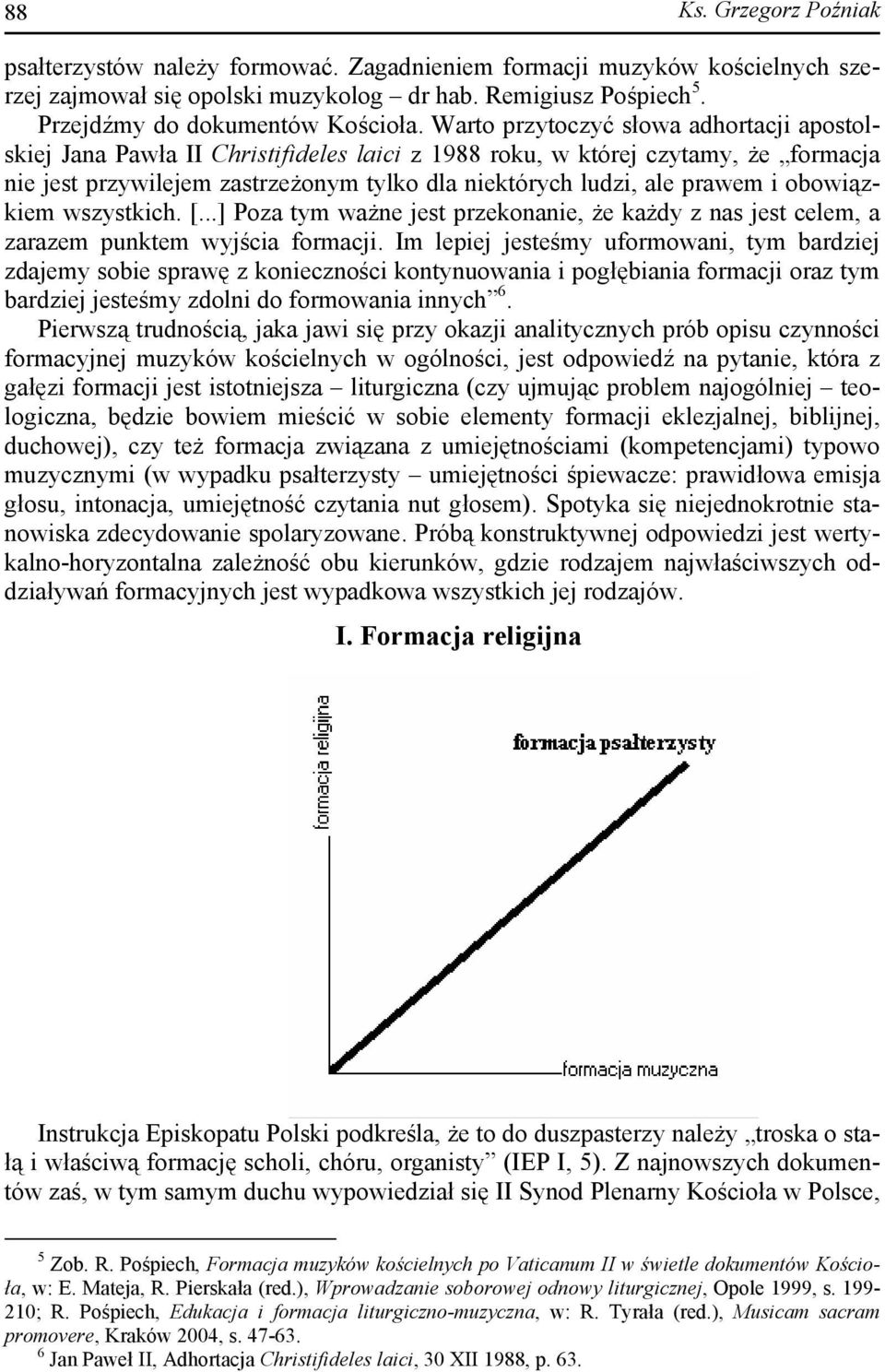 obowiązkiem wszystkich. [...] Poza tym ważne jest przekonanie, że każdy z nas jest celem, a zarazem punktem wyjścia formacji.