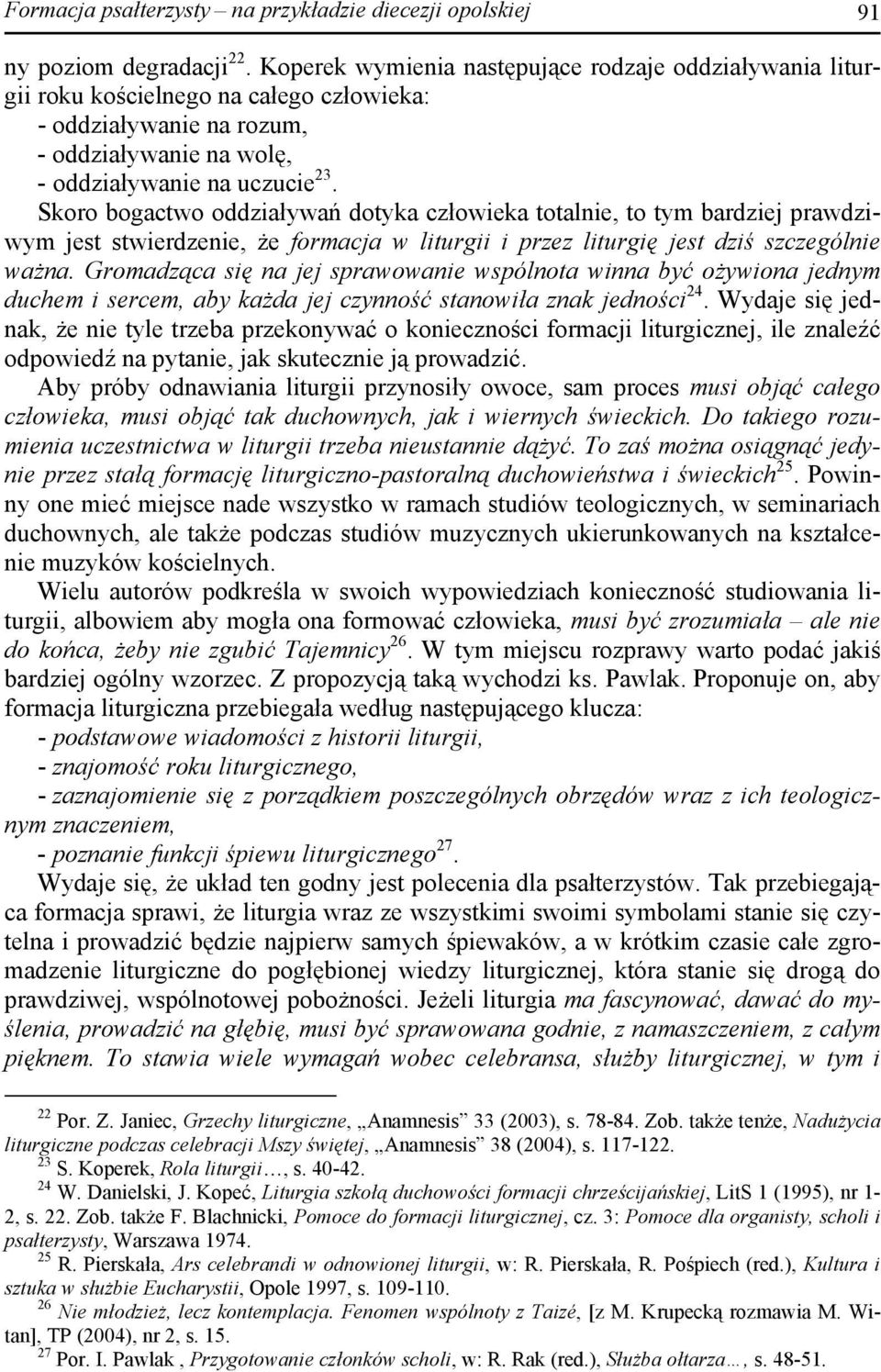 Skoro bogactwo oddziaływań dotyka człowieka totalnie, to tym bardziej prawdziwym jest stwierdzenie, że formacja w liturgii i przez liturgię jest dziś szczególnie ważna.