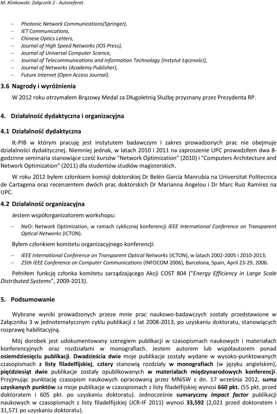 6 Nagrody i wyróżnienia W 2012 roku otrzymałem Brązowy Medal za Długoletnią Służbę przyznany przez Prezydenta RP. 4. Działalnośd dydaktyczna i organizacyjna 4.