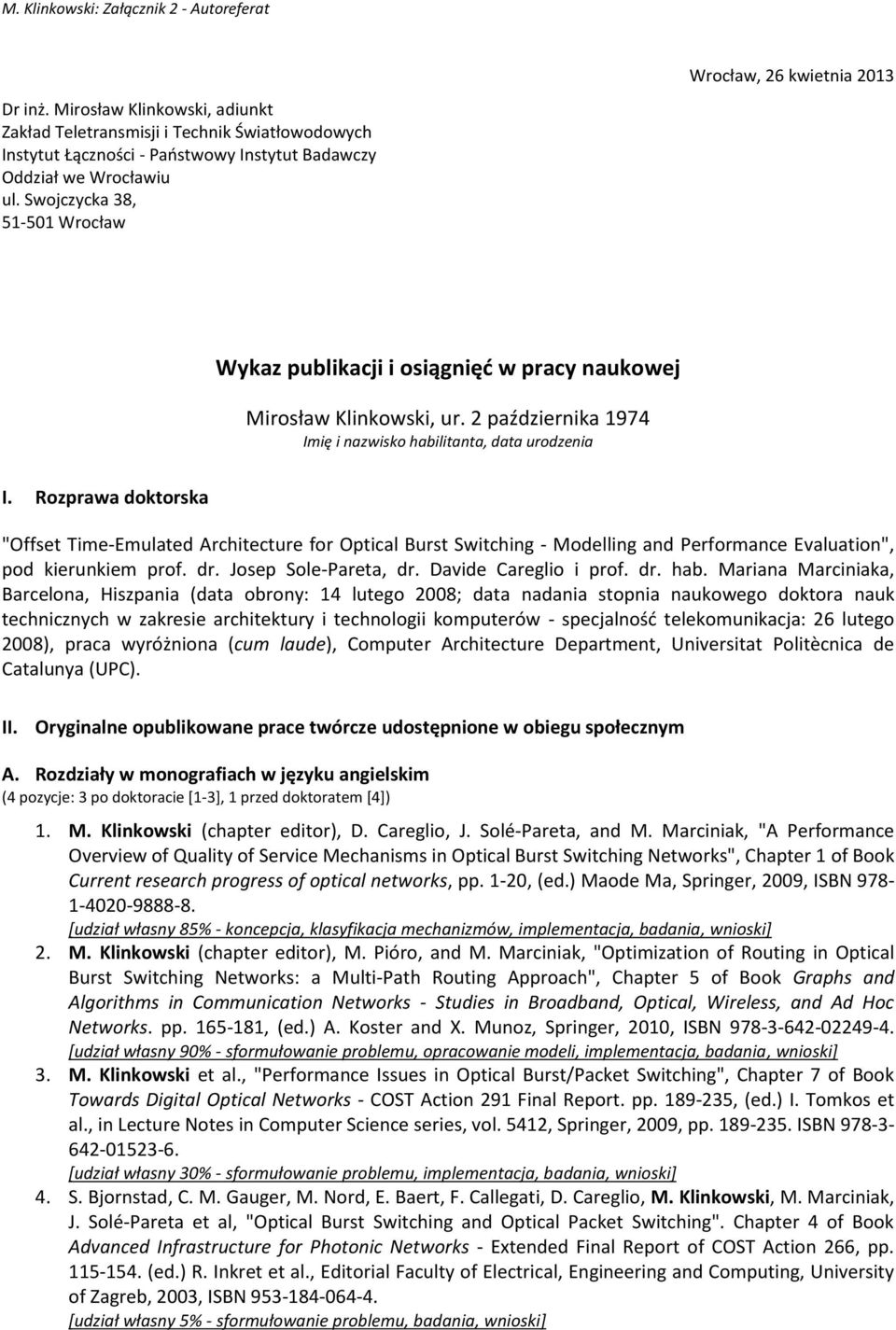 Rozprawa doktorska "Offset Time-Emulated Architecture for Optical Burst Switching - Modelling and Performance Evaluation", pod kierunkiem prof. dr. Josep Sole-Pareta, dr. Davide Careglio i prof. dr. hab.