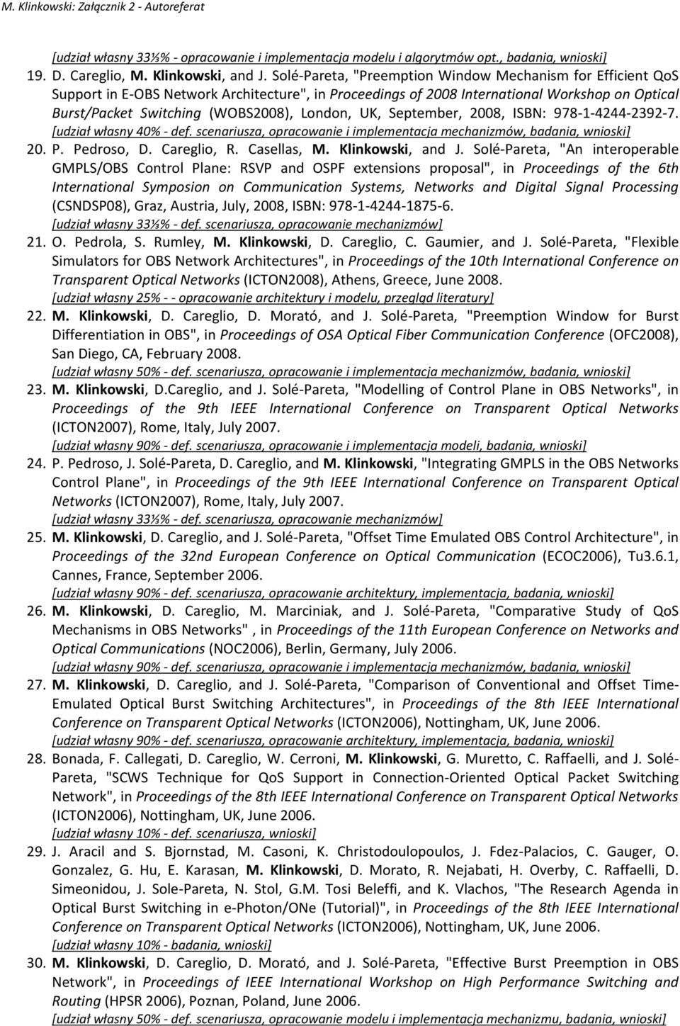 UK, September, 2008, ISBN: 978-1-4244-2392-7. *udział własny 40% - def. scenariusza, opracowanie i implementacja mechanizmów, badania, wnioski] 20. P. Pedroso, D. Careglio, R. Casellas, M.