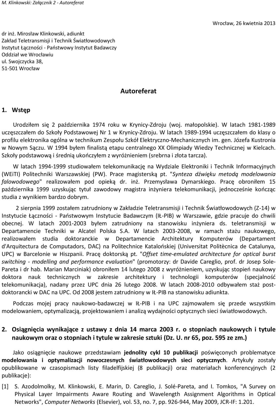 W latach 1981-1989 uczęszczałem do Szkoły Podstawowej Nr 1 w Krynicy-Zdroju.