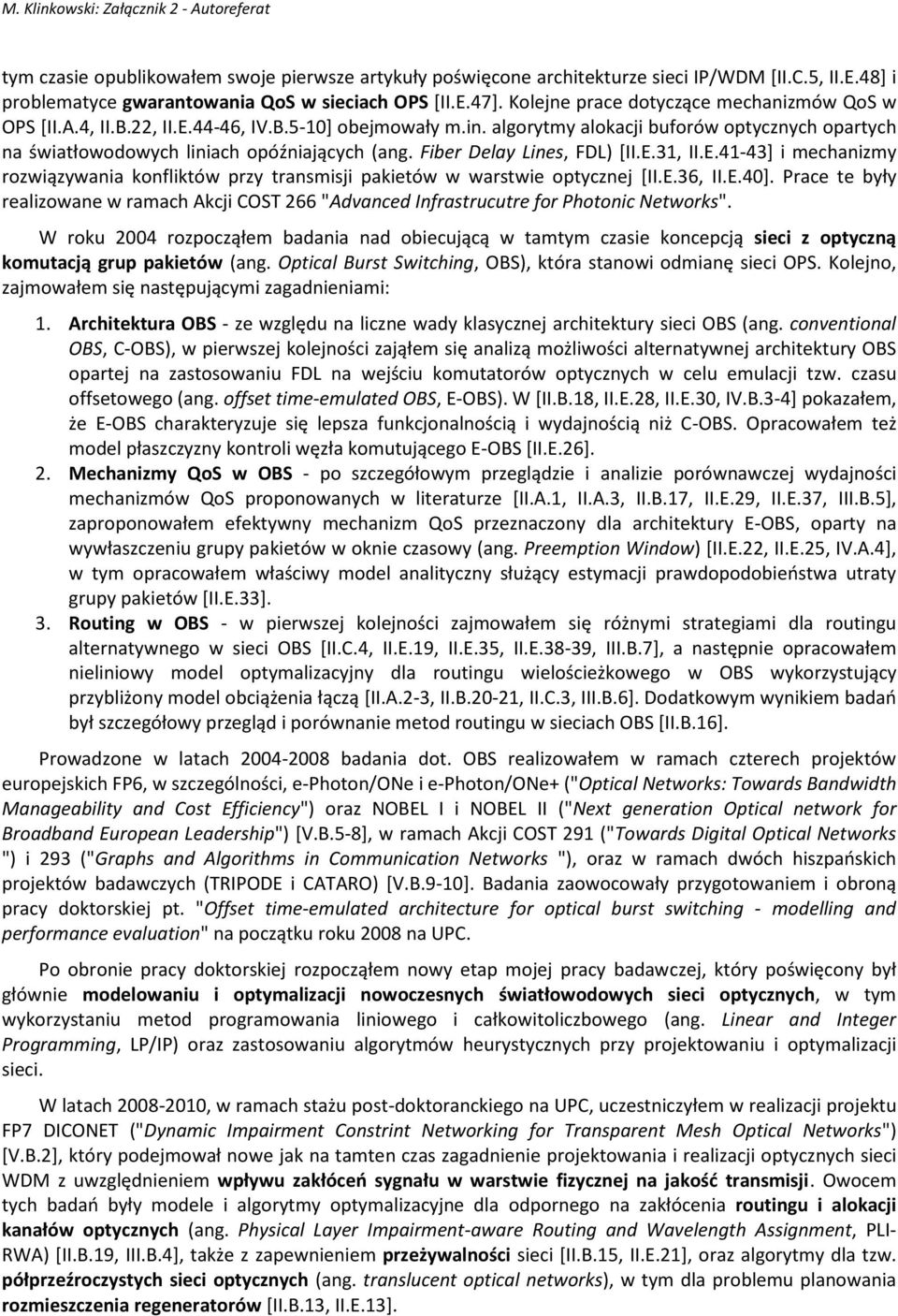 Fiber Delay Lines, FDL) [II.E.31, II.E.41-43] i mechanizmy rozwiązywania konfliktów przy transmisji pakietów w warstwie optycznej [II.E.36, II.E.40].