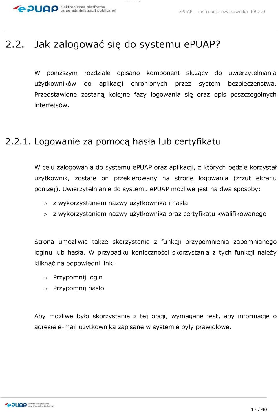 Logowanie za pomocą hasła lub certyfikatu W celu zalogowania do systemu epuap oraz aplikacji, z których będzie korzystał uŝytkownik, zostaje on przekierowany na stronę logowania (zrzut ekranu