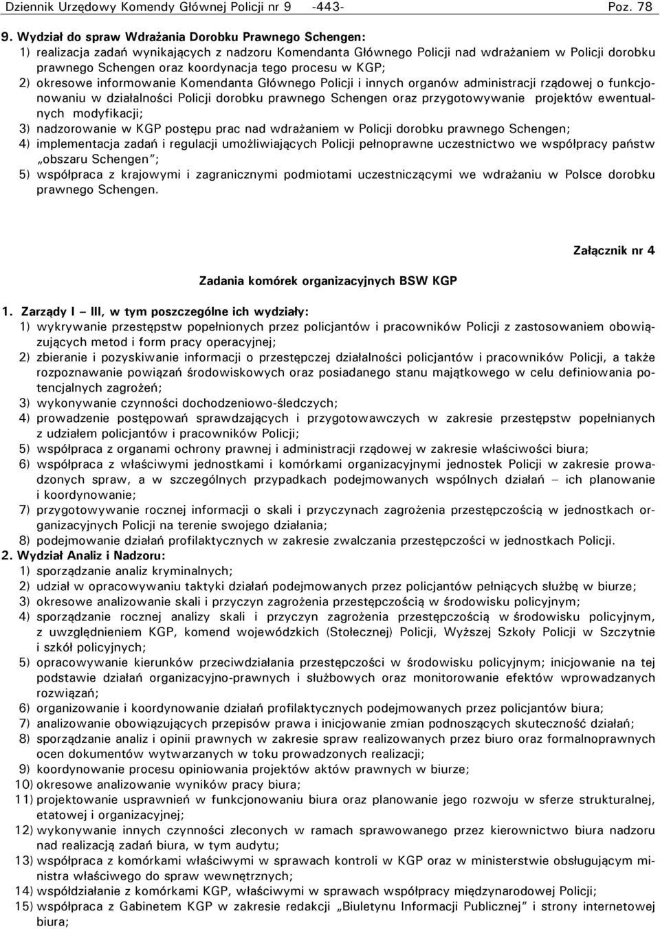 procesu w KGP; 2) okresowe informowanie Komendanta Głównego Policji i innych organów administracji rządowej o funkcjonowaniu w działalności Policji dorobku prawnego Schengen oraz przygotowywanie