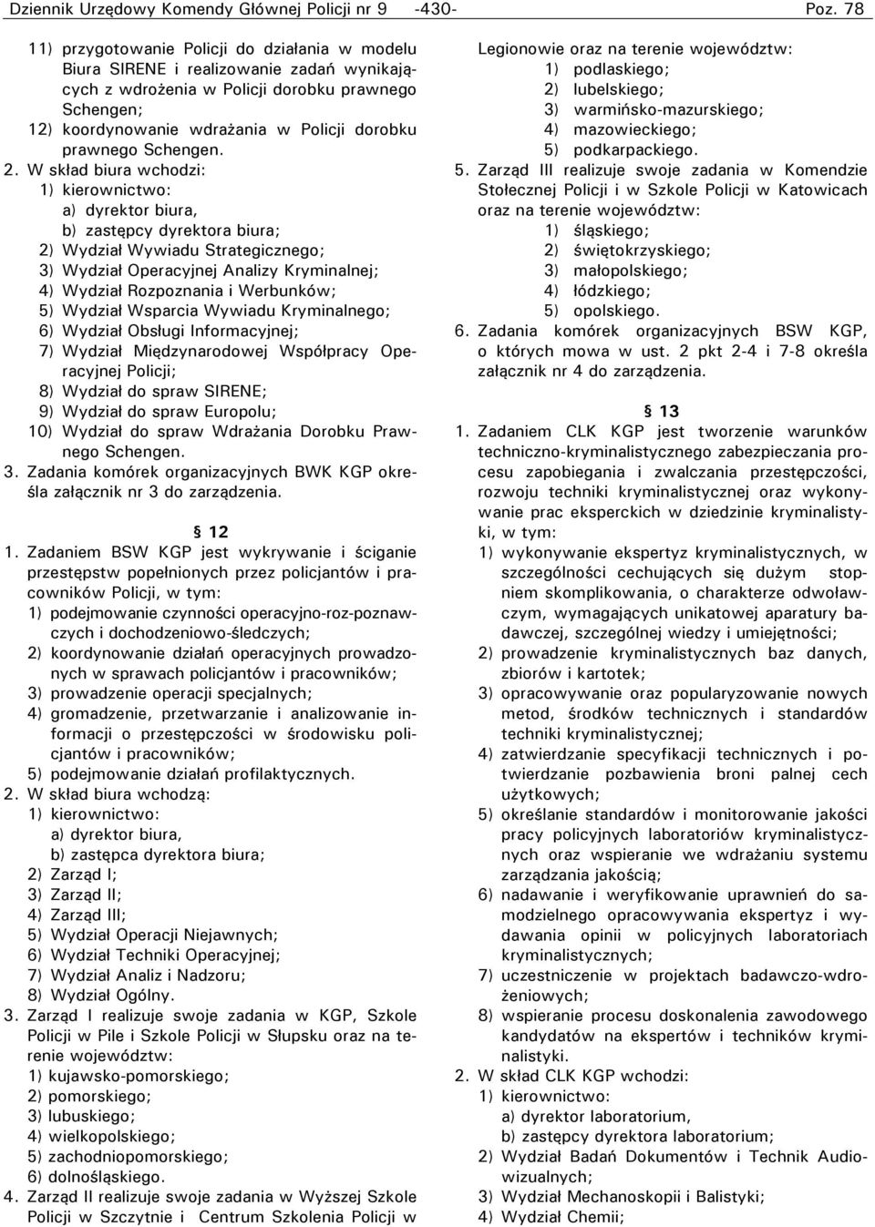 W skład biura wchodzi: 1) kierownictwo: a) dyrektor biura, b) zastępcy dyrektora biura; 2) Wydział Wywiadu Strategicznego; 3) Wydział Operacyjnej Analizy Kryminalnej; 4) Wydział Rozpoznania i