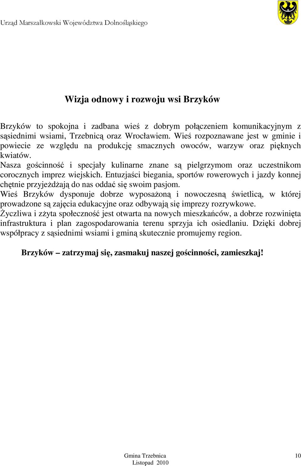 Nasza gościnność i specjały kulinarne znane są pielgrzymom oraz uczestnikom corocznych imprez wiejskich.