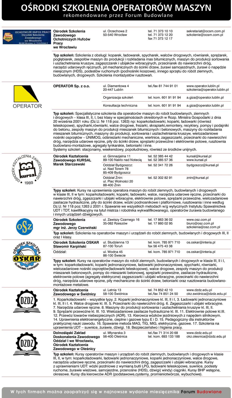 pl Typ szkoleń: Szkolenia z obsługi: koparek, ładowarek, spycharek, walców drogowych, równiarek, sprężarek, pogłębiarek, zespołów maszyn do produkcji i rozkładania mas bitumicznych, maszyn do