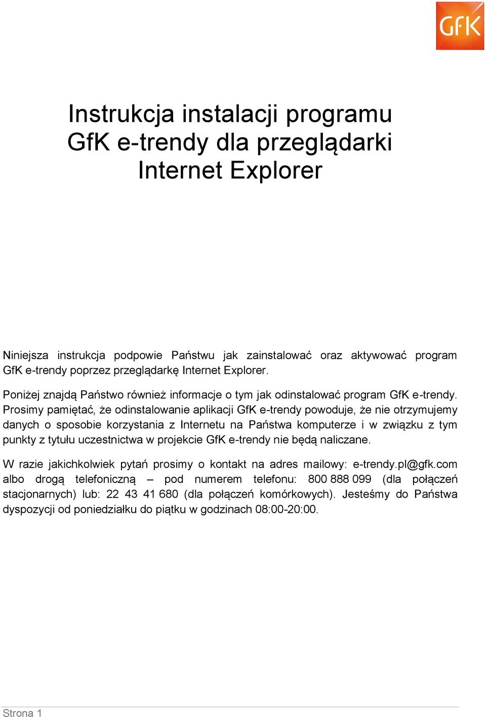 Prosimy pamiętać, że odinstalowanie aplikacji GfK e-trendy powoduje, że nie otrzymujemy danych o sposobie korzystania z Internetu na Państwa komputerze i w związku z tym punkty z tytułu uczestnictwa