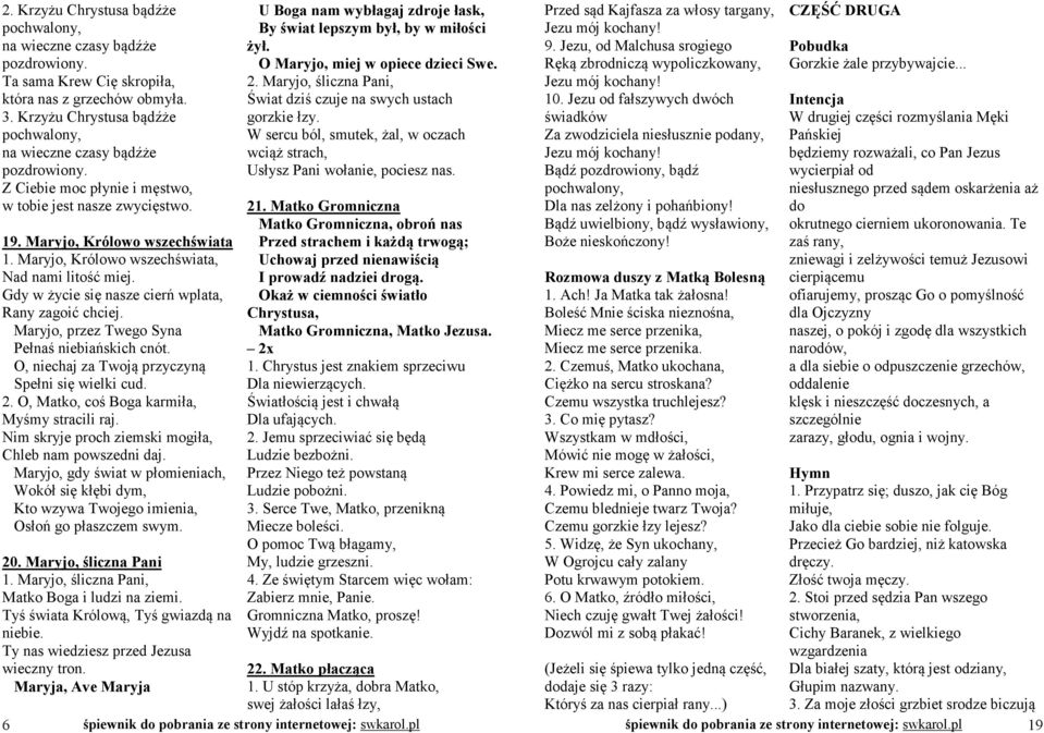 Maryjo, Królowo wszechświata, Nad nami litość miej. Gdy w życie się nasze cierń wplata, Rany zagoić chciej. Maryjo, przez Twego Syna Pełnaś niebiańskich cnót.