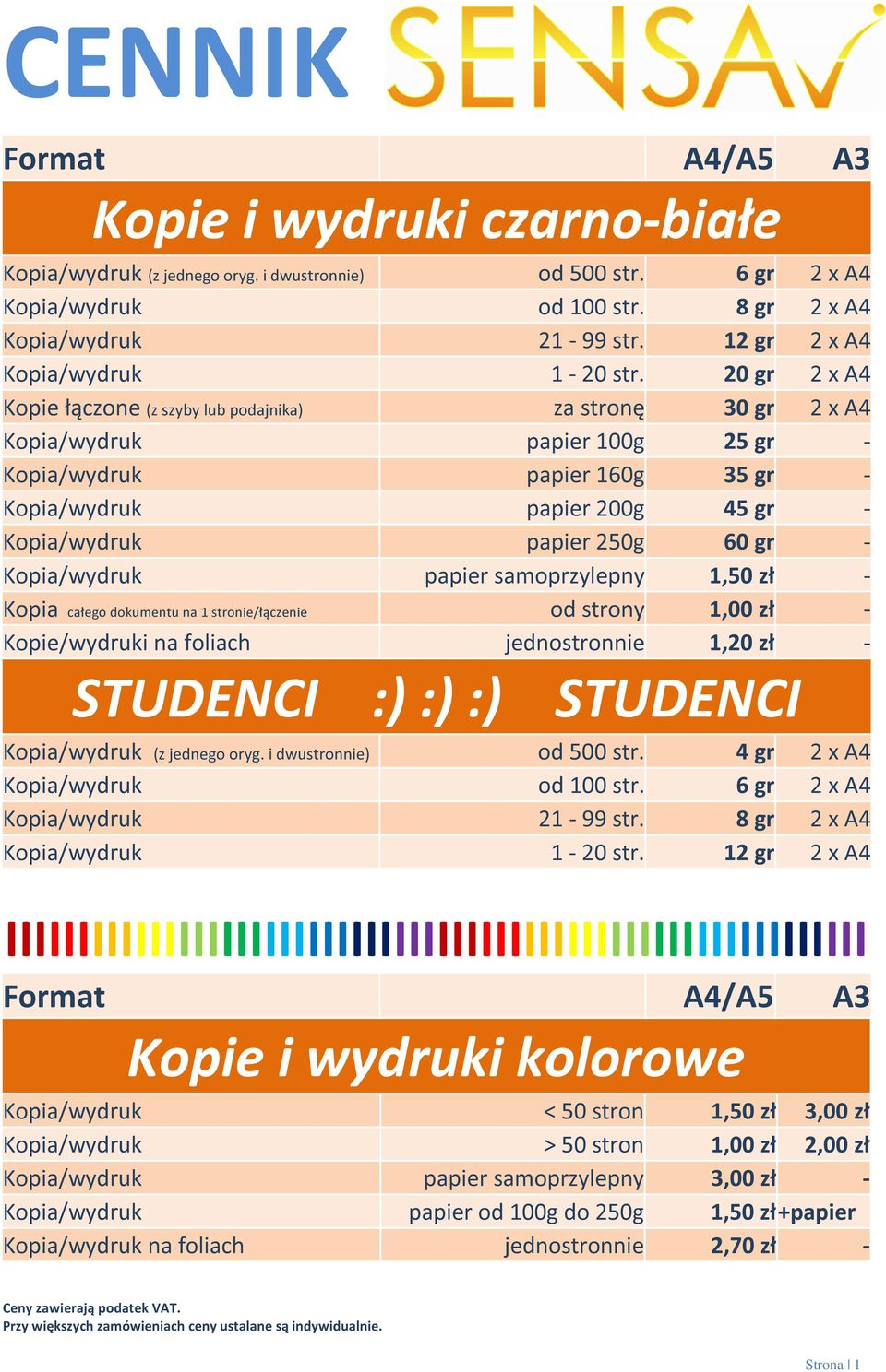 20 gr 2 x A4 Kopie łączone (z szyby lub podajnika) za stronę 30 gr 2 x A4 Kopia/wydruk papier 100g 25 gr - Kopia/wydruk papier 160g 35 gr - Kopia/wydruk papier 200g 45 gr - Kopia/wydruk papier 250g