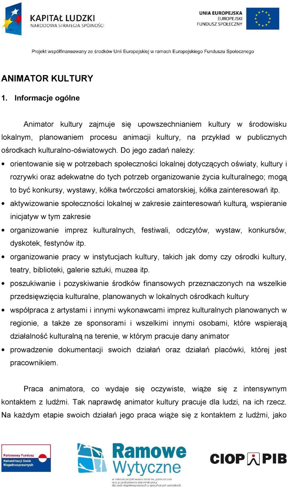 Do jego zadań należy: orientowanie się w potrzebach społeczności lokalnej dotyczących oświaty, kultury i rozrywki oraz adekwatne do tych potrzeb organizowanie życia kulturalnego; mogą to być