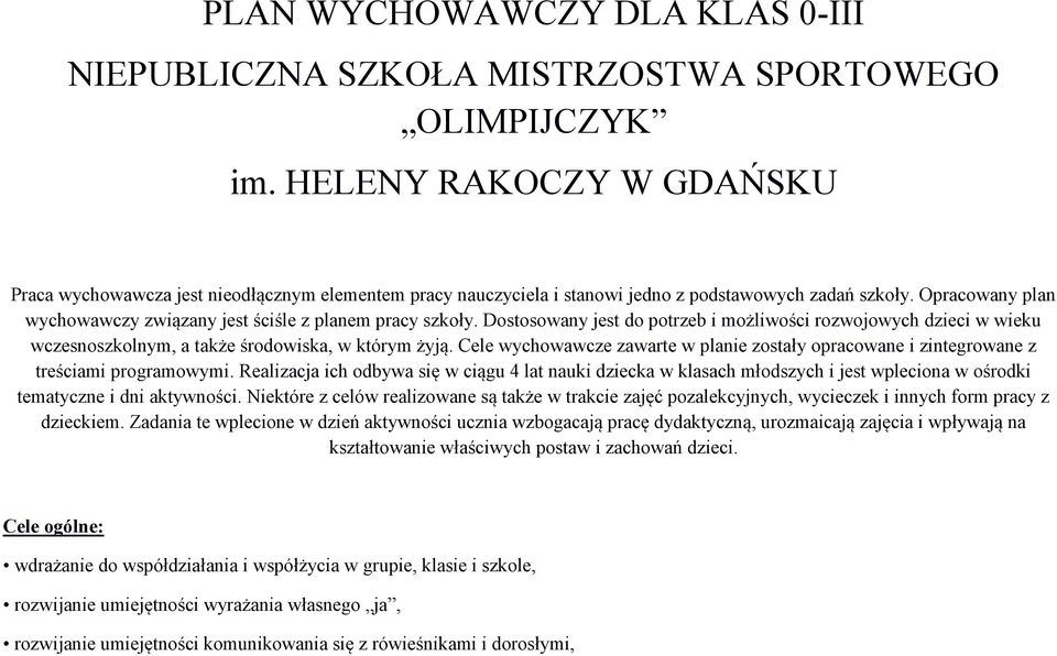 Opracowany plan wychowawczy związany jest ściśle z planem pracy szkoły. Dostosowany jest do potrzeb i możliwości rozwojowych dzieci w wieku wczesnoszkolnym, a także środowiska, w którym żyją.