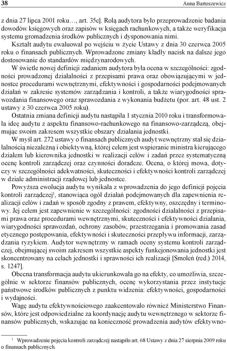 Kształt audytu ewaluował po wejściu w życie Ustawy z dnia 30 czerwca 2005 roku o finansach publicznych. Wprowadzone zmiany kładły nacisk na dalsze jego dostosowanie do standardów międzynarodowych.