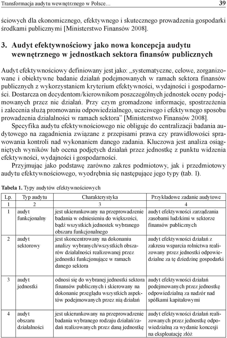 Audyt efektywnościowy jako nowa koncepcja audytu wewnętrznego w jednostkach sektora finansów publicznych Audyt efektywnościowy definiowany jest jako:,,systematyczne, celowe, zorganizowane i