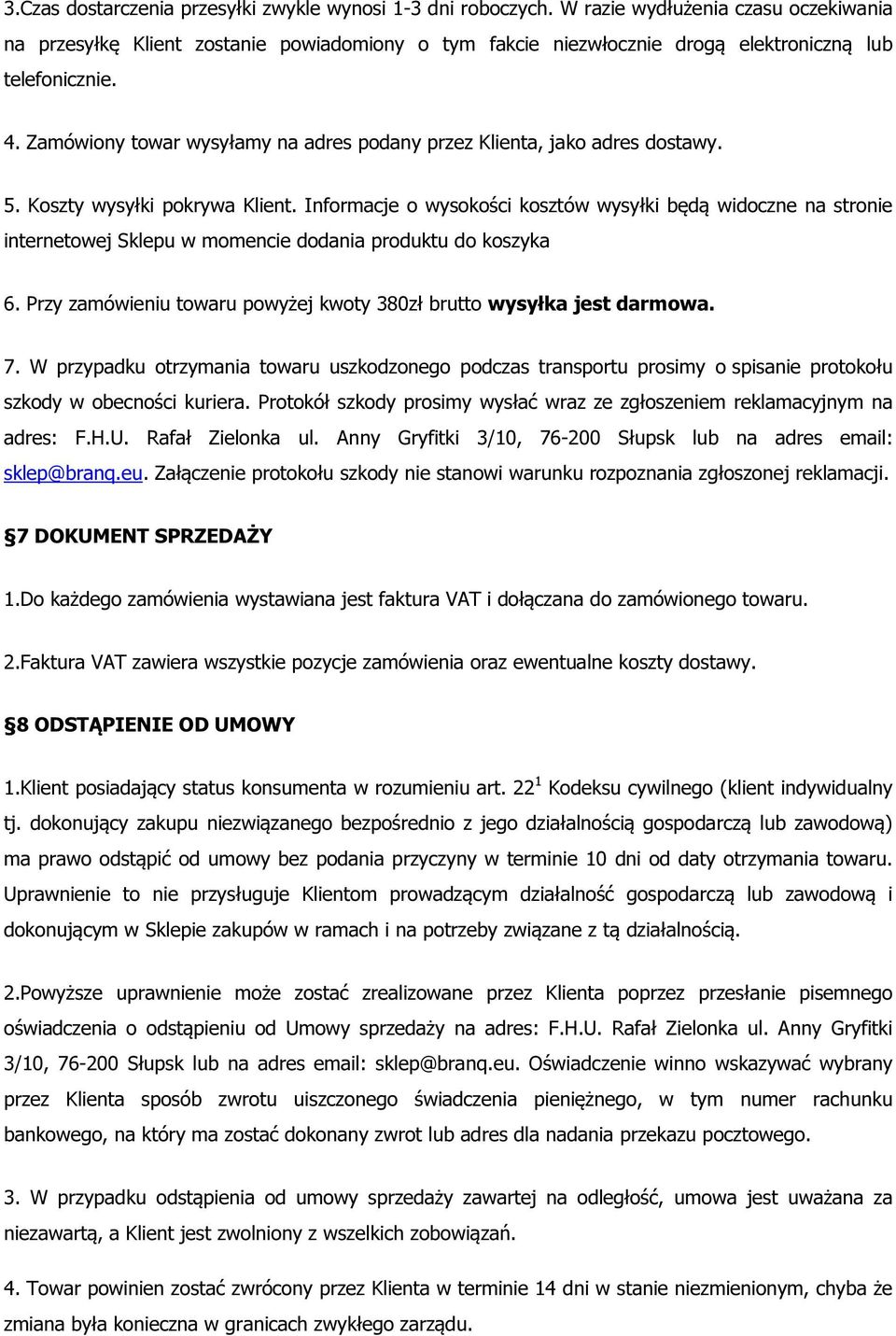 Zamówiony towar wysyłamy na adres podany przez Klienta, jako adres dostawy. 5. Koszty wysyłki pokrywa Klient.