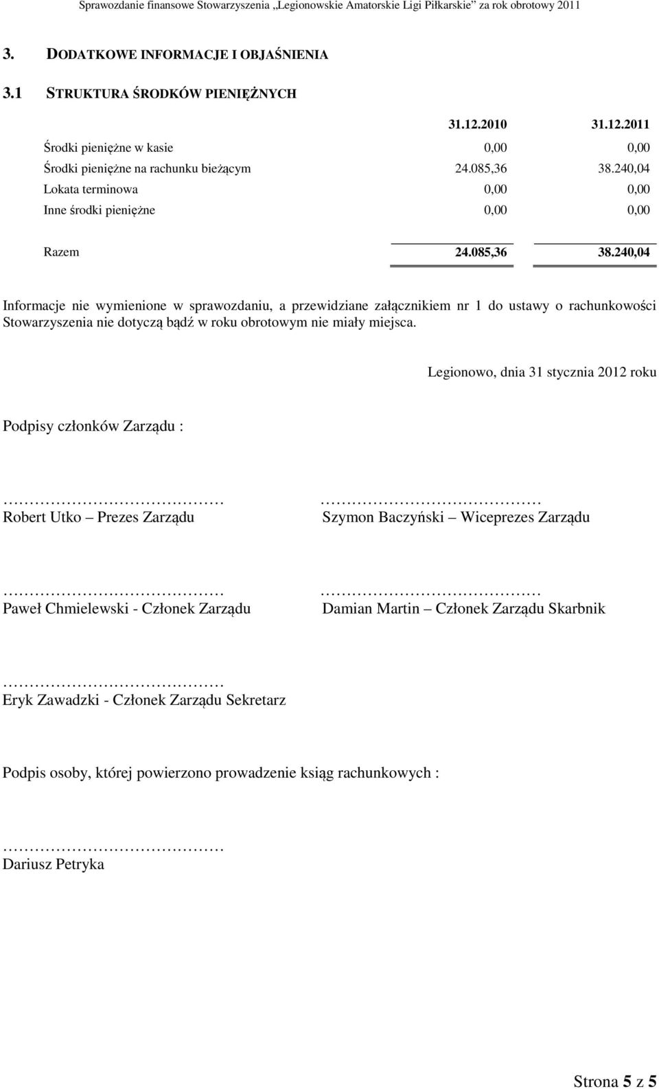 240,04 Informacje nie wymienione w sprawozdaniu, a przewidziane załącznikiem nr 1 do ustawy o rachunkowości Stowarzyszenia nie dotyczą bądź w roku obrotowym nie miały miejsca.