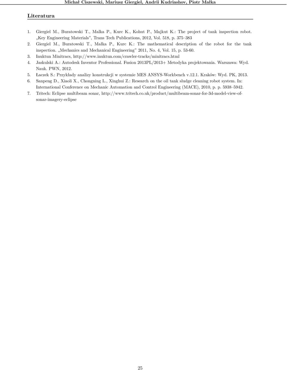 Mechanics and Mechanical Engineering 2011, No. 4, Vol. 15, p. 53-60. 3. Inuktun Minitracs, http://www.inuktun.com/crawler-tracks/minitracs.html 4. Jaskulski A.: Autodesk Inventor Professional.