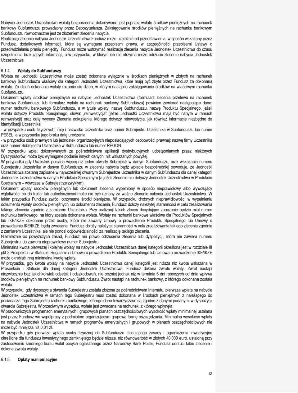 Realizację zlecenia nabycia Jednostek Uczestnictwa Fundusz może uzależnić od przedstawienia, w sposób wskazany przez Fundusz, dodatkowych informacji, które są wymagane przepisami prawa, w